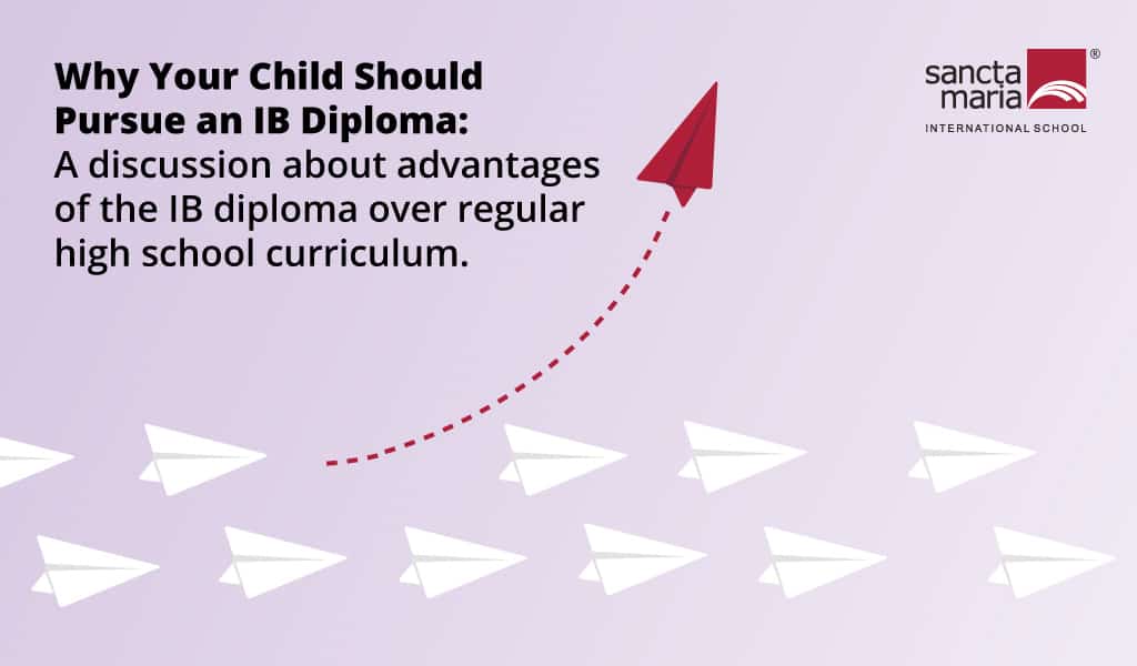 Why Your Child Should Pursue an IB Diploma: A discussion about advantages of the IB diploma over regular high school curriculum.